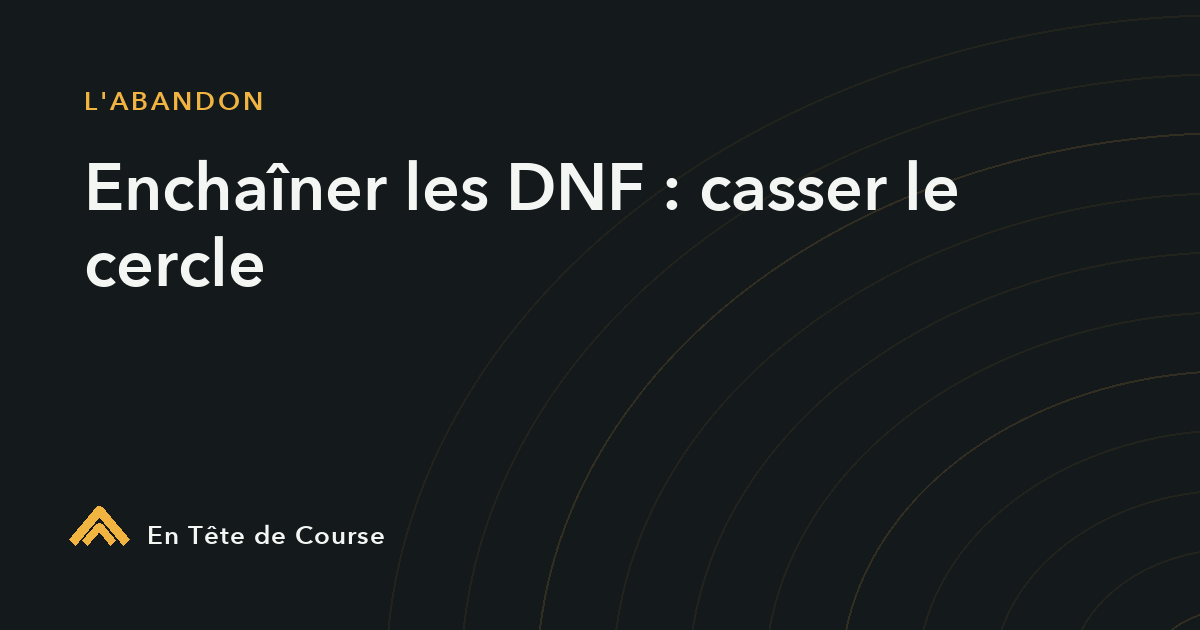 Enchaîner les DNF : sortir du cercle des abandons à répétition