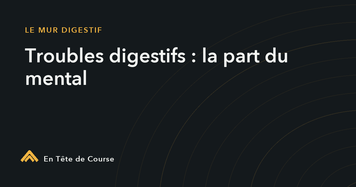 Troubles digestifs en trail : la part cachée du stress et du mental