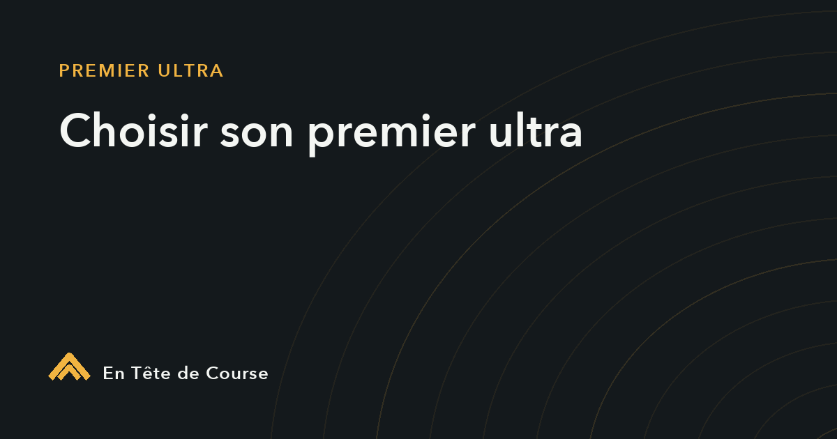 Choisir son premier ultra trail sans se cramer mentalement