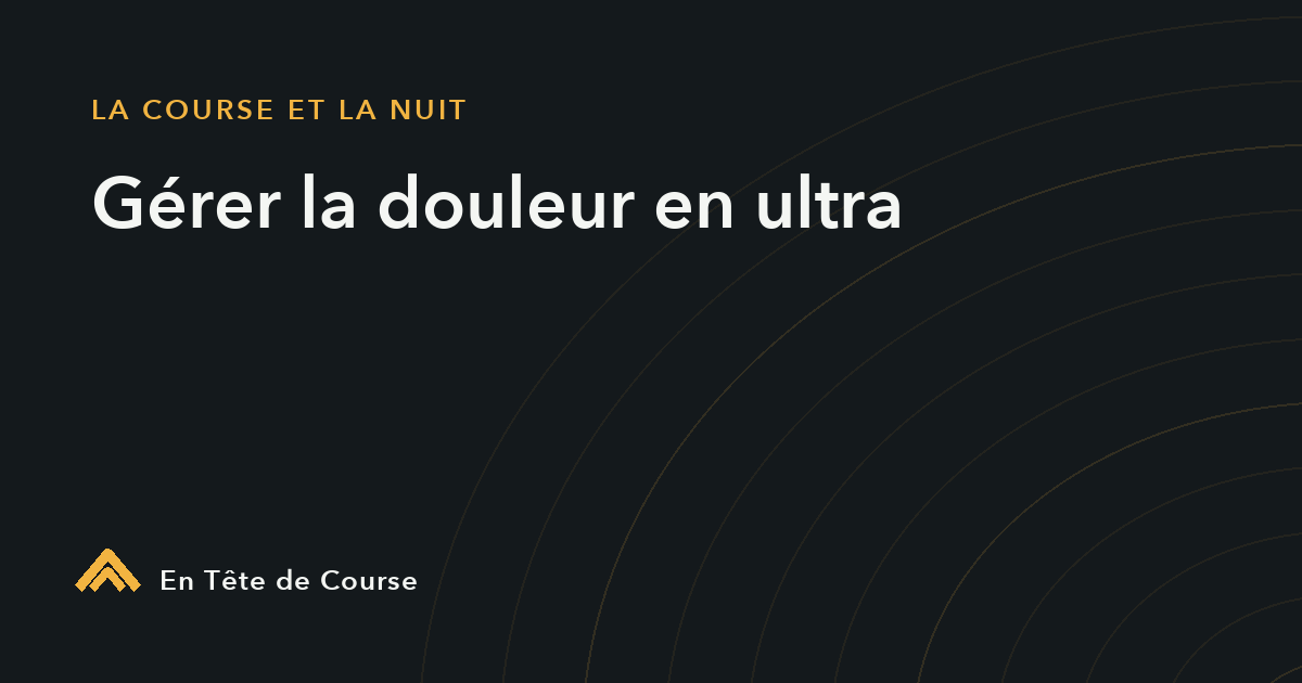 Gérer la douleur en ultra : les techniques mentales qui marchent